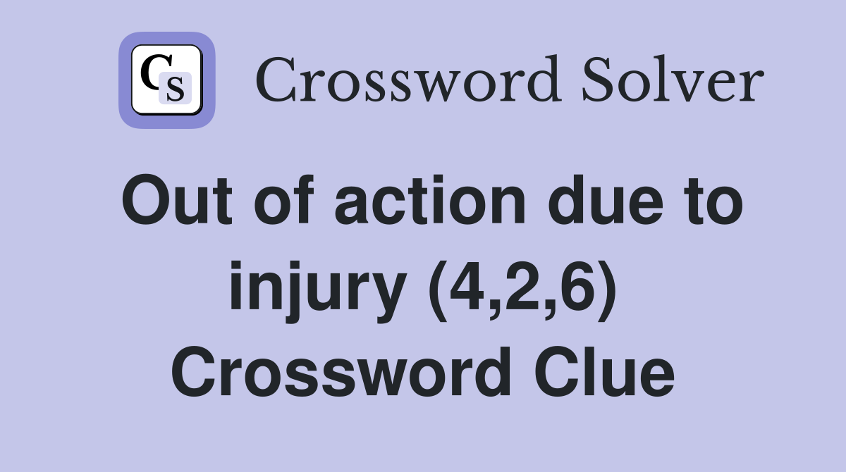 Out of action due to injury (4,2,6) - Crossword Clue Answers - Crossword Solver
